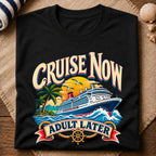 Cruise Now Adult Later T-Shirt