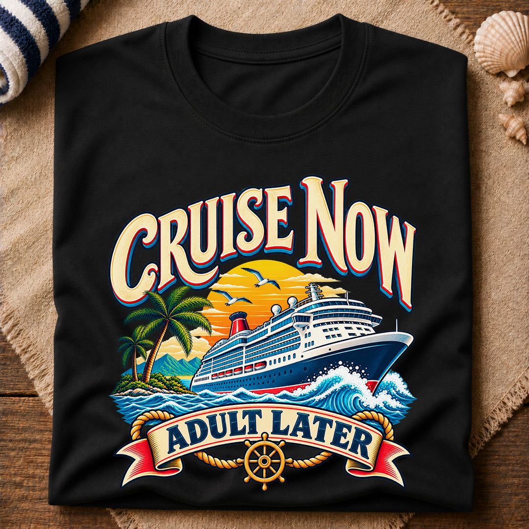 Cruise Now Adult Later T-Shirt