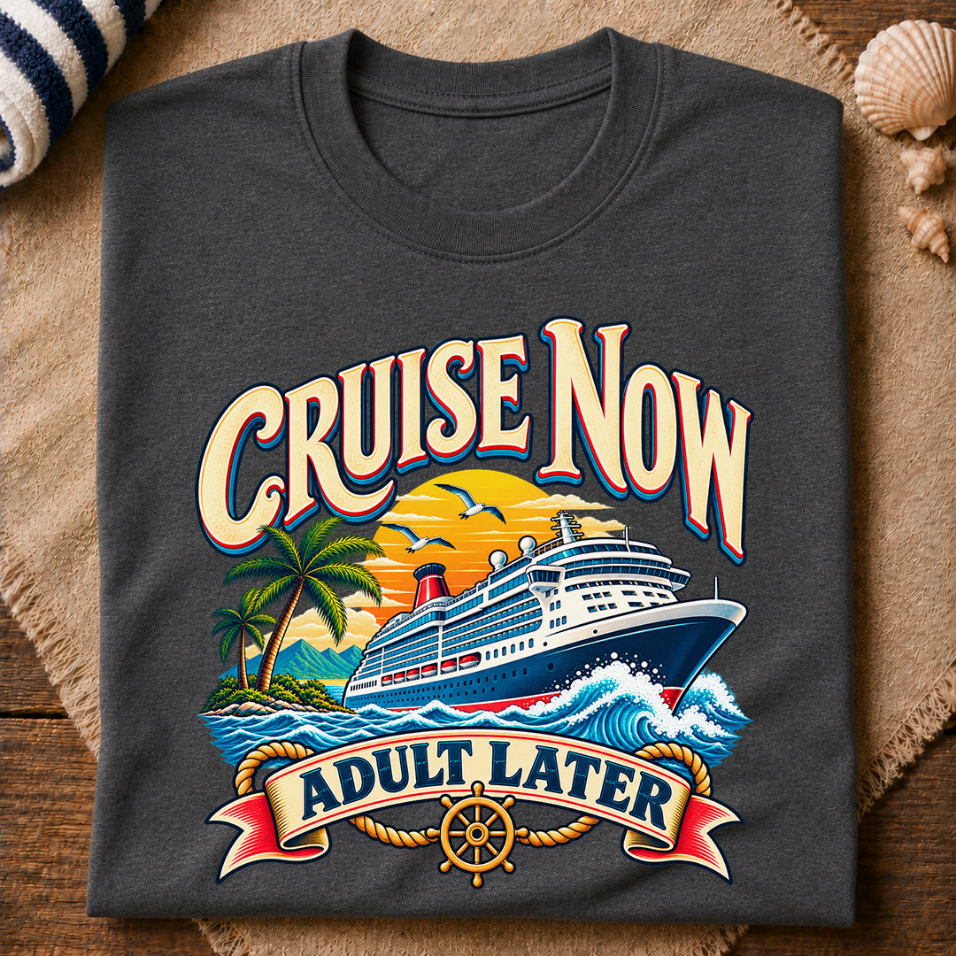 Cruise Now Adult Later T-Shirt