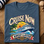 Cruise Now Adult Later T-Shirt