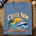 Cruise Now Adult Later T-Shirt