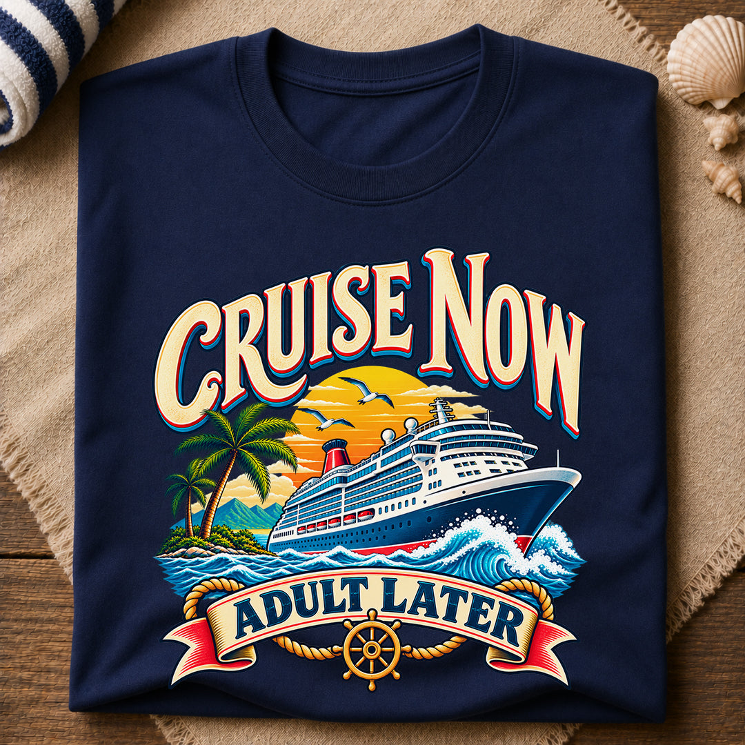 Cruise Now Adult Later T-Shirt